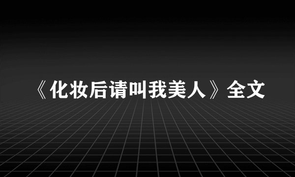 《化妆后请叫我美人》全文