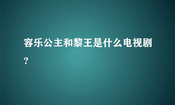 容乐公主和黎王是什么电视剧？