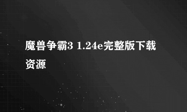 魔兽争霸3 1.24e完整版下载资源
