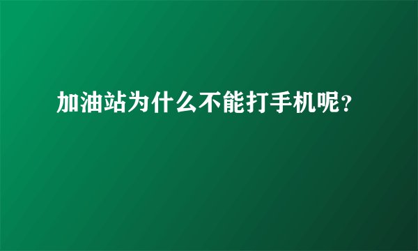 加油站为什么不能打手机呢？