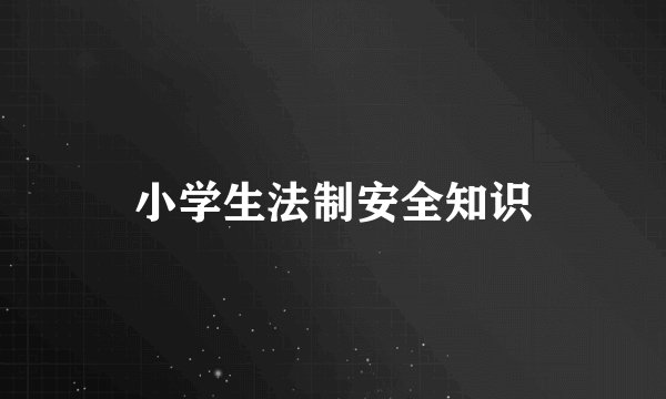 小学生法制安全知识