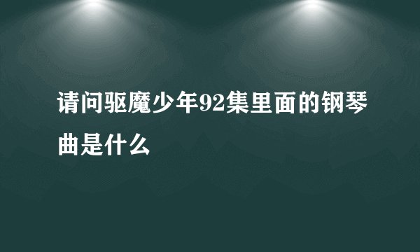 请问驱魔少年92集里面的钢琴曲是什么