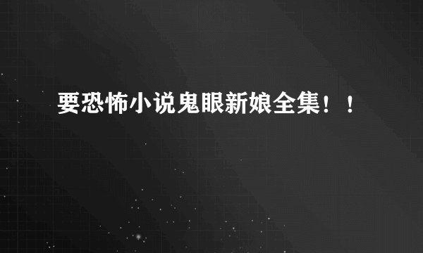 要恐怖小说鬼眼新娘全集！！
