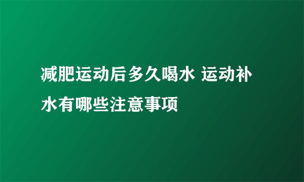 减肥运动后多久喝水 运动补水有哪些注意事项