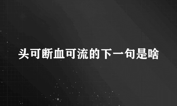 头可断血可流的下一句是啥