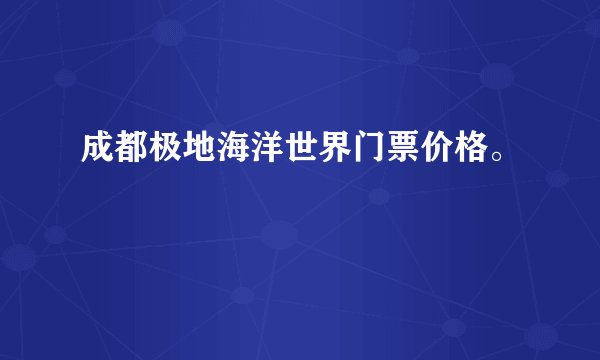 成都极地海洋世界门票价格。