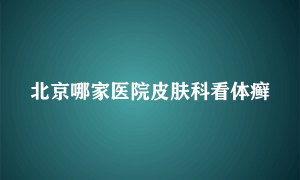 北京哪家医院皮肤科看体癣