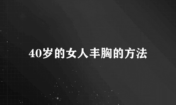 40岁的女人丰胸的方法