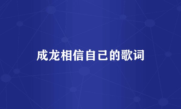 成龙相信自己的歌词