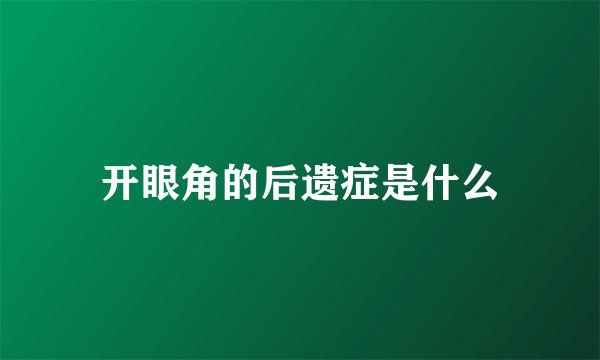 开眼角的后遗症是什么