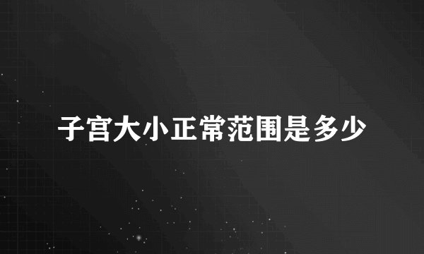 子宫大小正常范围是多少