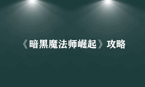 《暗黑魔法师崛起》攻略