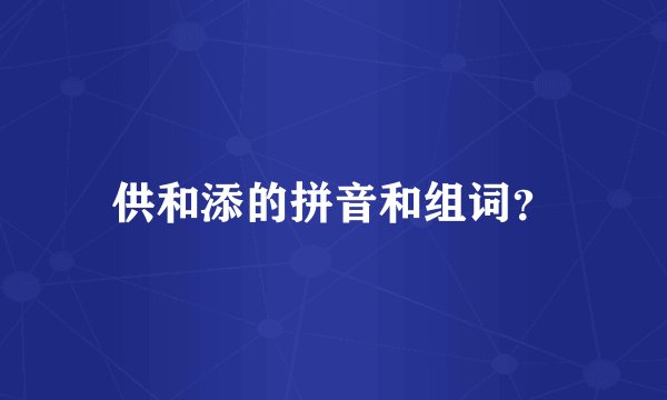 供和添的拼音和组词？