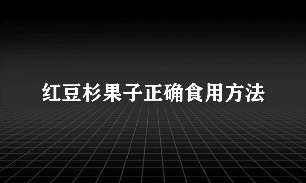 红豆杉果子正确食用方法