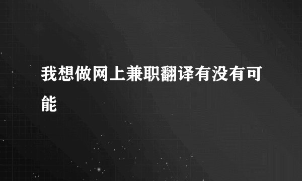 我想做网上兼职翻译有没有可能