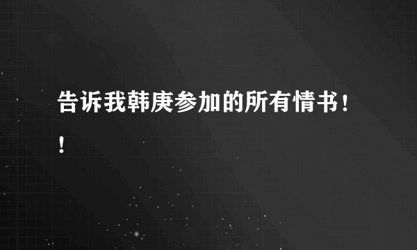 告诉我韩庚参加的所有情书！！