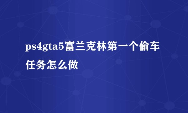ps4gta5富兰克林第一个偷车任务怎么做
