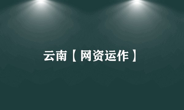 云南【网资运作】