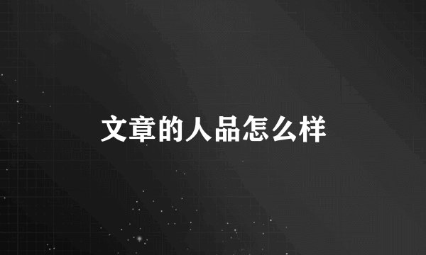 文章的人品怎么样