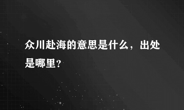 众川赴海的意思是什么，出处是哪里？