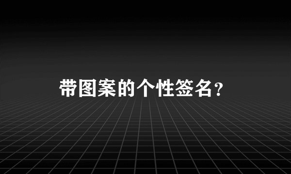 带图案的个性签名？