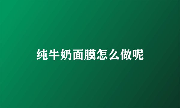纯牛奶面膜怎么做呢