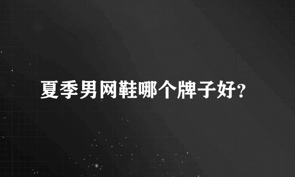 夏季男网鞋哪个牌子好？