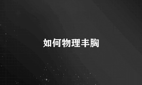 如何物理丰胸