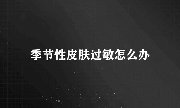 季节性皮肤过敏怎么办
