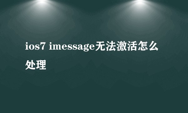 ios7 imessage无法激活怎么处理