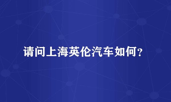 请问上海英伦汽车如何？