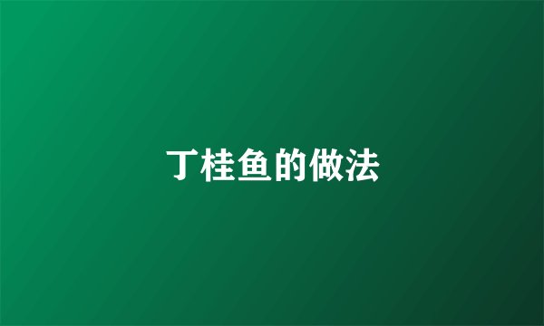 丁桂鱼的做法