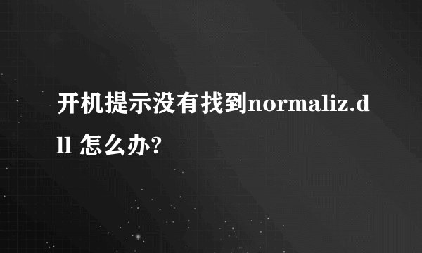 开机提示没有找到normaliz.dll 怎么办?