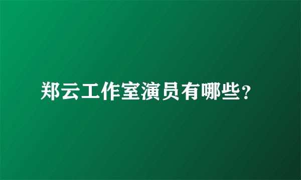 郑云工作室演员有哪些？