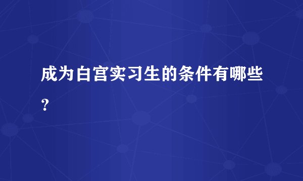 成为白宫实习生的条件有哪些？