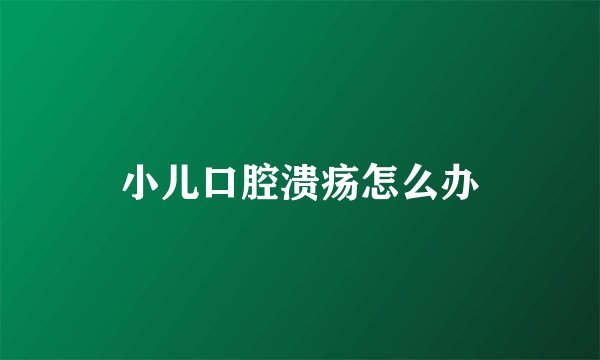 小儿口腔溃疡怎么办