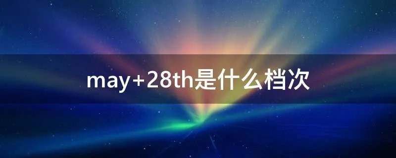 may 28th是什么档次