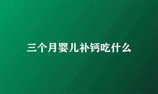 三个月婴儿补钙吃什么