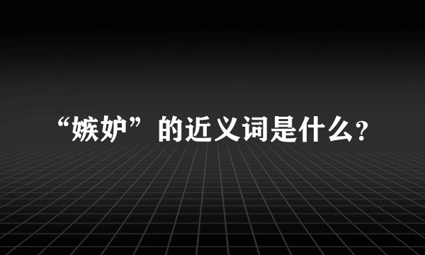 “嫉妒”的近义词是什么?