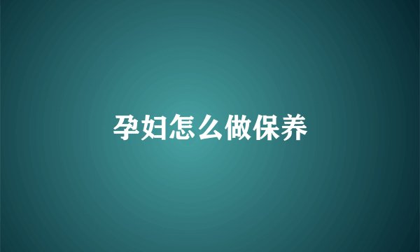 孕妇怎么做保养