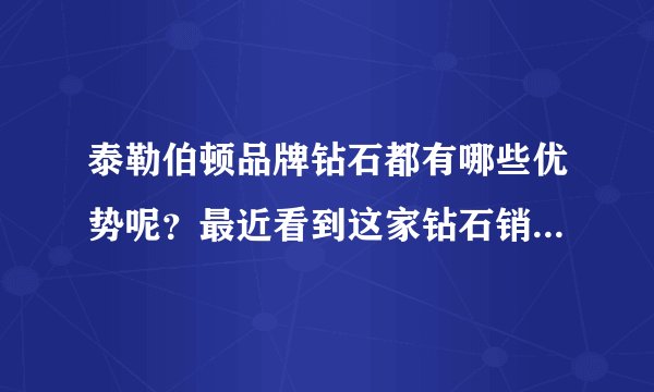 泰勒伯顿品牌钻石都有哪些优势呢？最近看到这家钻石销售的很火爆！