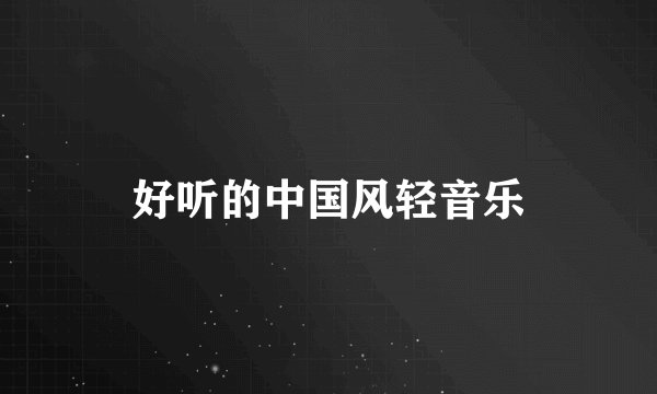 好听的中国风轻音乐