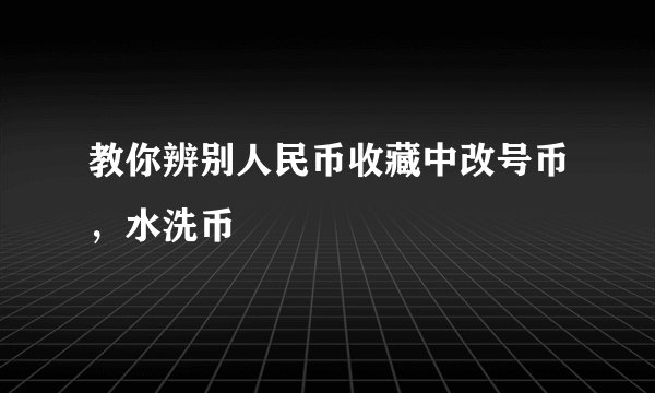 教你辨别人民币收藏中改号币，水洗币