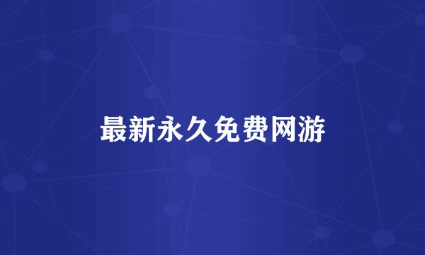 最新永久免费网游