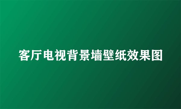客厅电视背景墙壁纸效果图