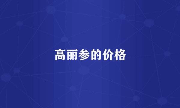 高丽参的价格