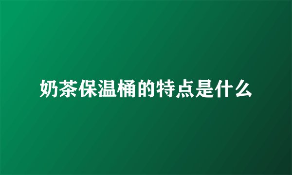 奶茶保温桶的特点是什么