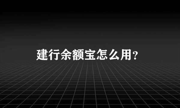 建行余额宝怎么用？