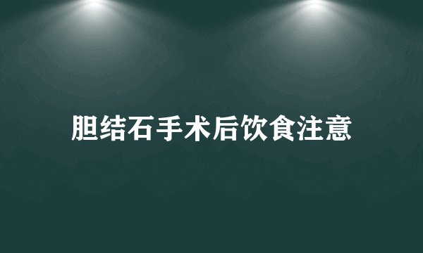 胆结石手术后饮食注意