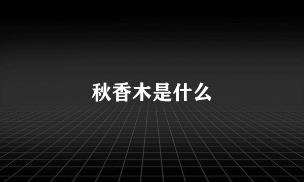 秋香木是什么